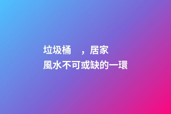 垃圾桶，居家風水不可或缺的一環